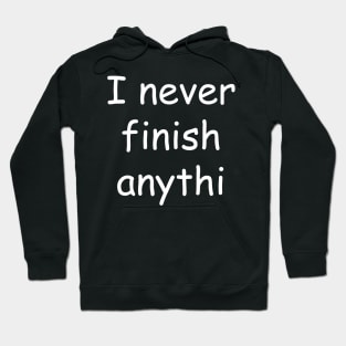 I Never Finish Anythi Hoodie